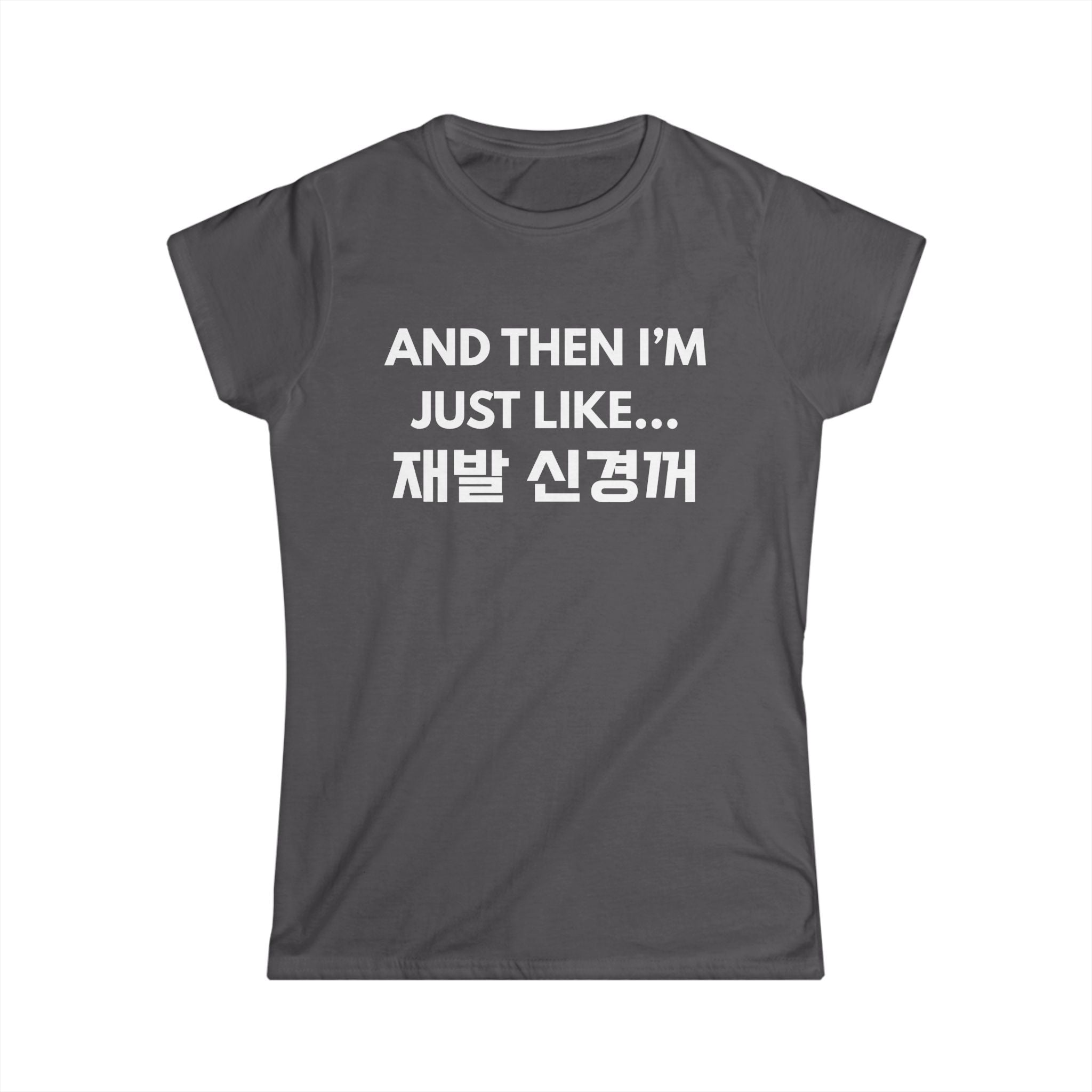 Korean Hangul Phrase Women's Tee — "And Then I'm Just Like... 재발 신경꺼" Graphic Shirt
