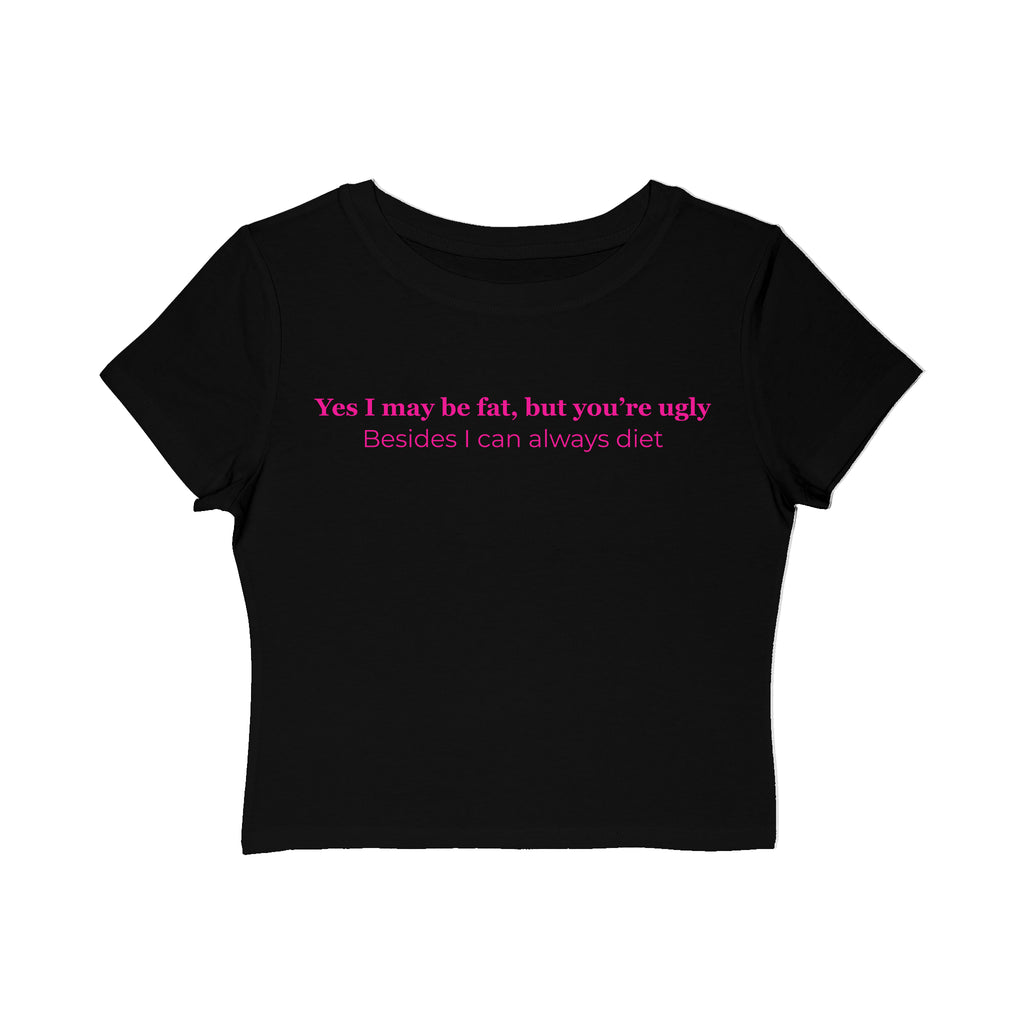 Women's Baby Tee — "Yes I May Be Fat, But You're Ugly" Sassy Graphic Tee