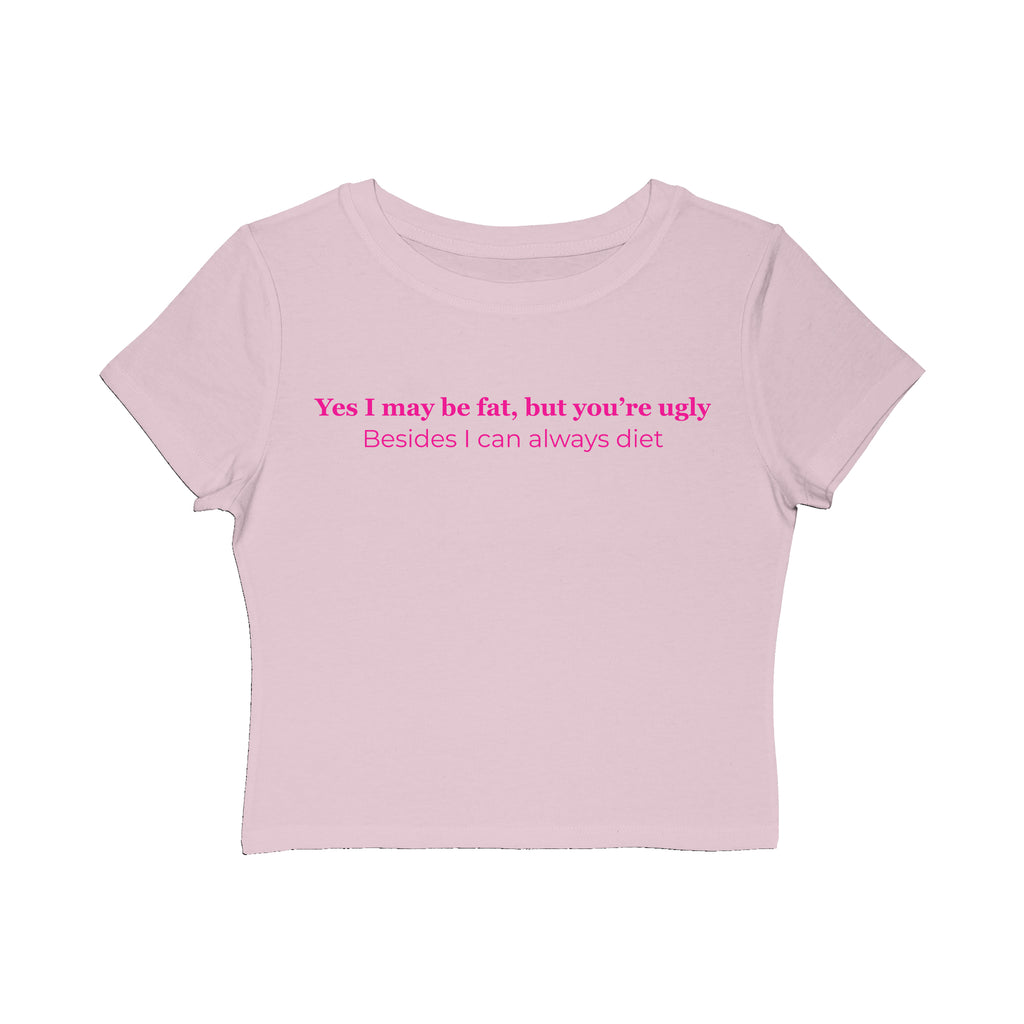 Women's Baby Tee — "Yes I May Be Fat, But You're Ugly" Sassy Graphic Tee