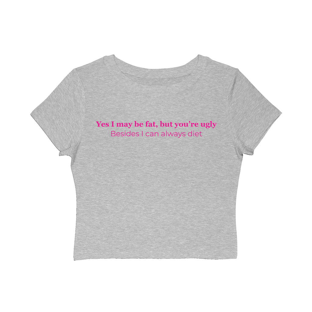 Women's Baby Tee — "Yes I May Be Fat, But You're Ugly" Sassy Graphic Tee