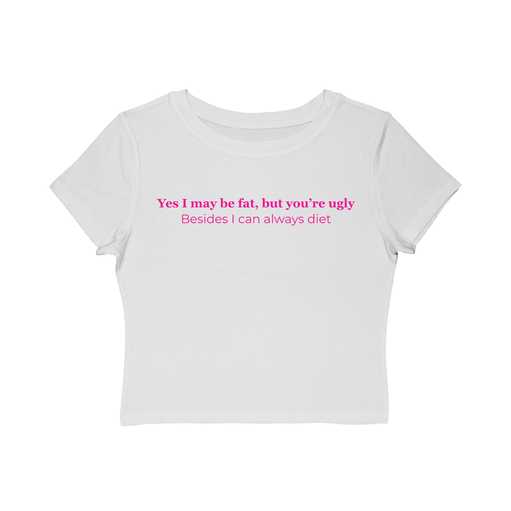 Women's Baby Tee — "Yes I May Be Fat, But You're Ugly" Sassy Graphic Tee