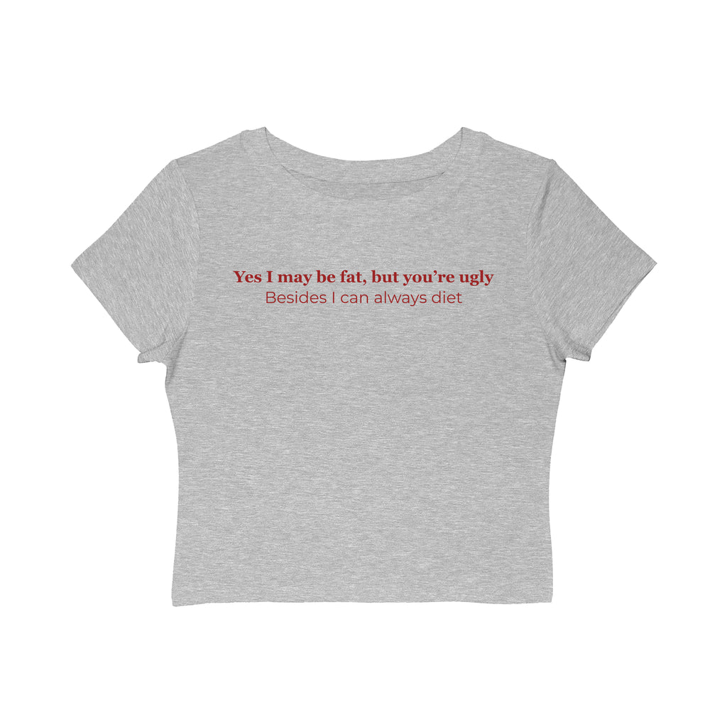 Women's Baby Tee — 'Yes I may be fat, but you're ugly' Funny Sarcastic Graphic Tee