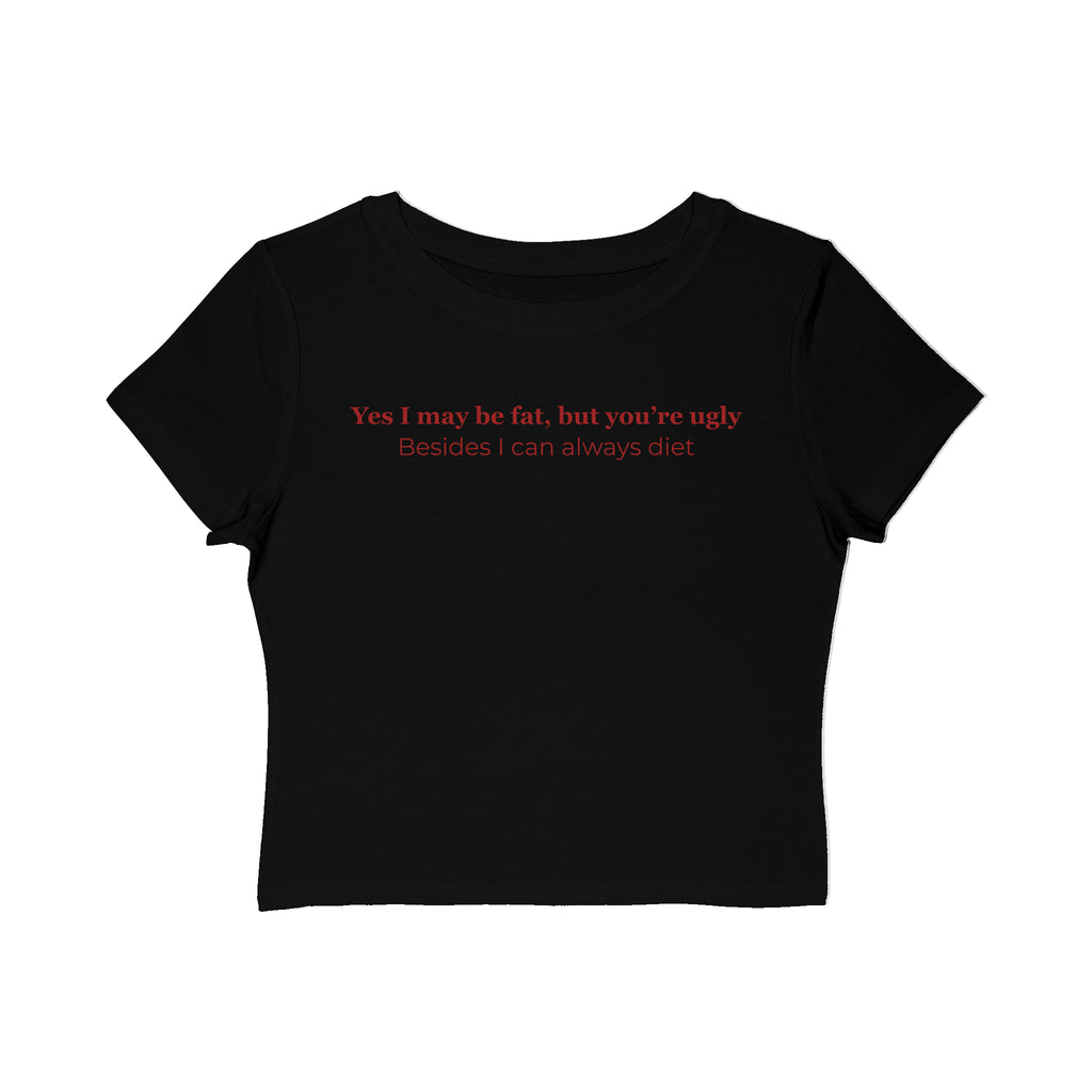 Women's Baby Tee — 'Yes I may be fat, but you're ugly' Funny Sarcastic Graphic Tee