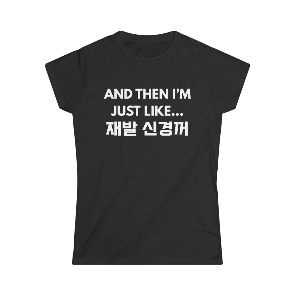 Korean Hangul Phrase Women's Tee — "And Then I'm Just Like... 재발 신경꺼" Graphic Shirt